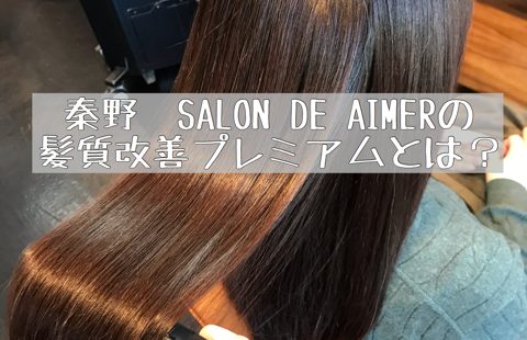 秦野SALON DE AIMER美容室の髪質改善プレミアムとは？